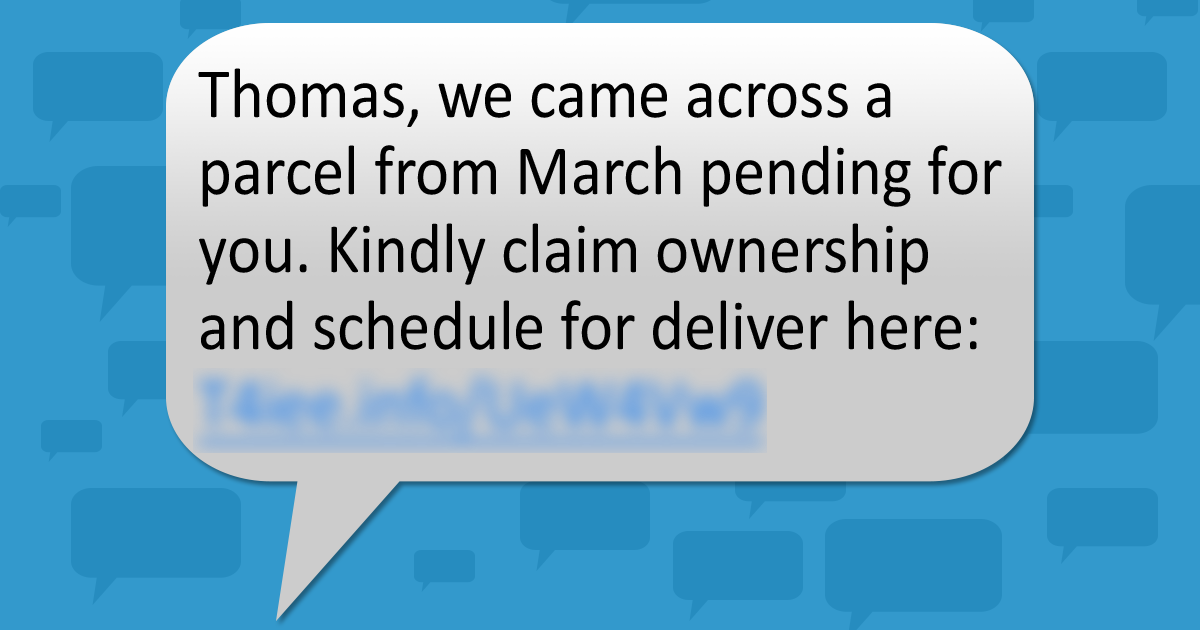 Text blurb that says: Thomas, we came across a parcel from March pending for you. Kindly claim ownership and schedule for deliver here: (blurred link).