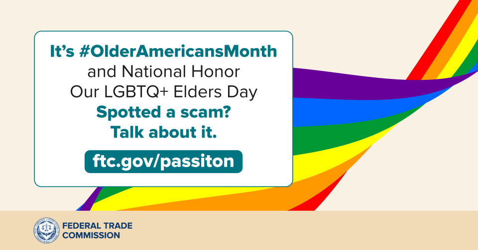 It's #OlderAmericansMonth and National Honor Our LGBTQ+ Elders Day Spotted a scam? Talk about it. ftc.gov/passiton