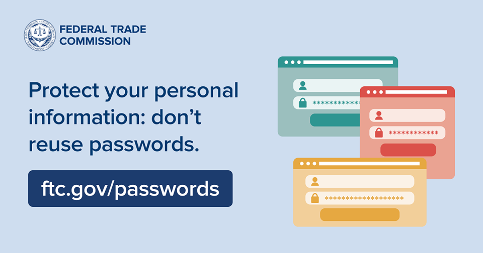 Protect your personal information: don't reuse passwords. ftc.gov/passwords
