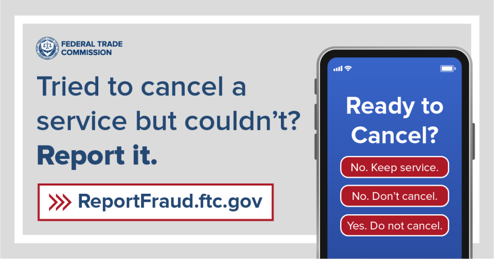 Tried to cancel a service but couldn't? Report it. ReportFraud.ftc.gov