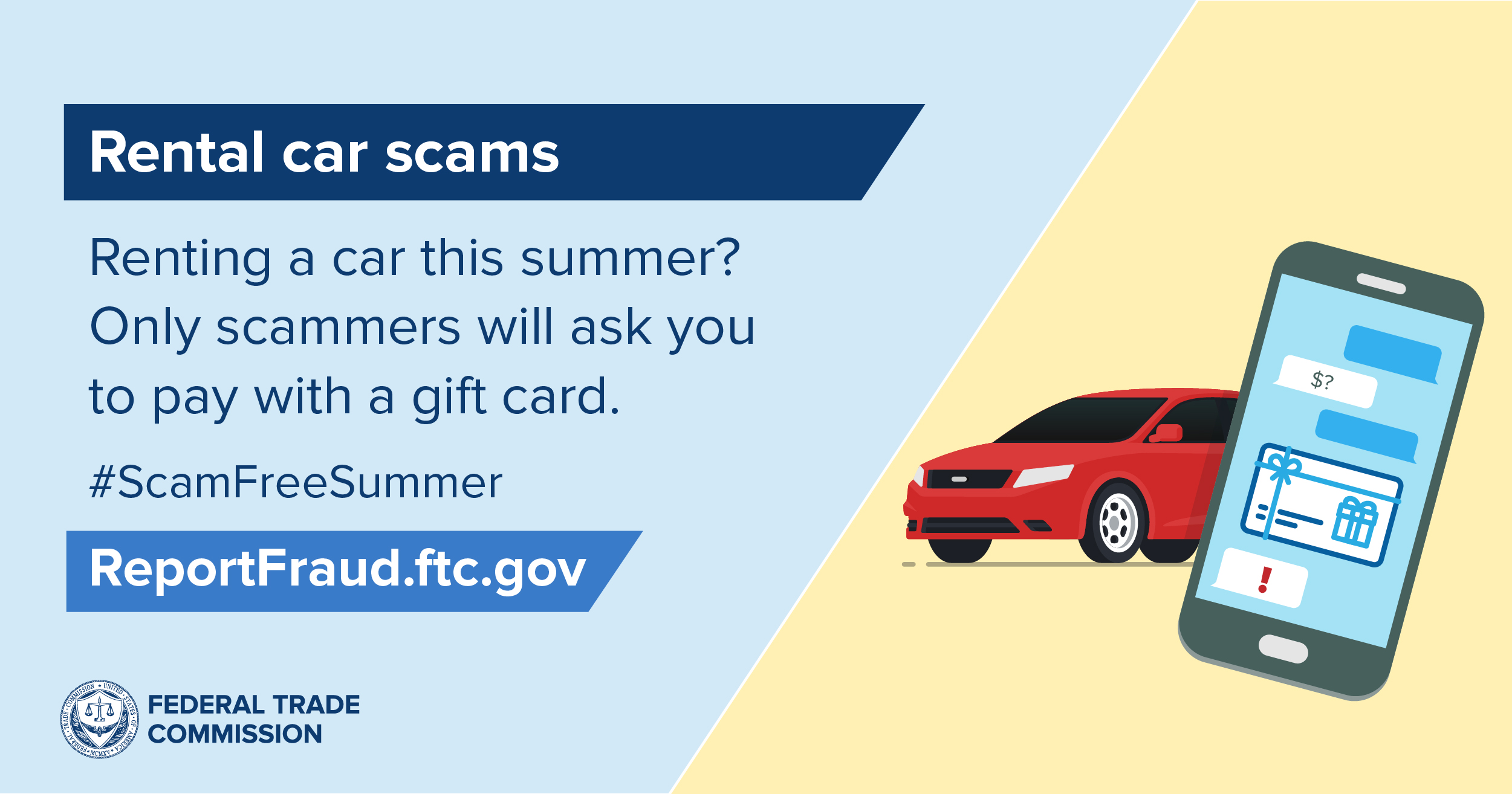 Rental car scams: Renting a car this summer? Only scammers will ask you to pay with a gift card. #Scam Free Summer. ReportFraud.ftc.gov. Image of red car and mobile phone with image of gift card on screen. 
