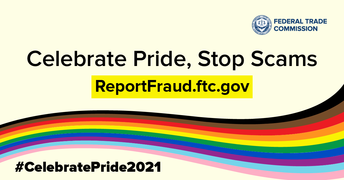Celebrate Pride, Stop Scams ReportFraud.ftc.gov #CelebratePride2021