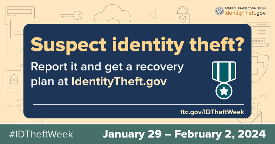 Suspect identity theft? Report it and get a recovery plan at IdentityTheft.gov