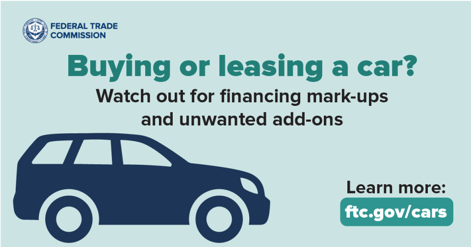 Buying or leasing a car? Watch out for financing mark-ups and unwanted add-ons. Learn more: ftc.gov/cars