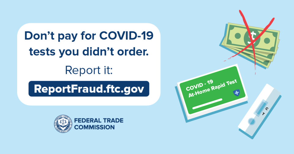 Don’t pay for COVID-19 tests you didn’t order. Report it: ReportFraud.ftc.gov 