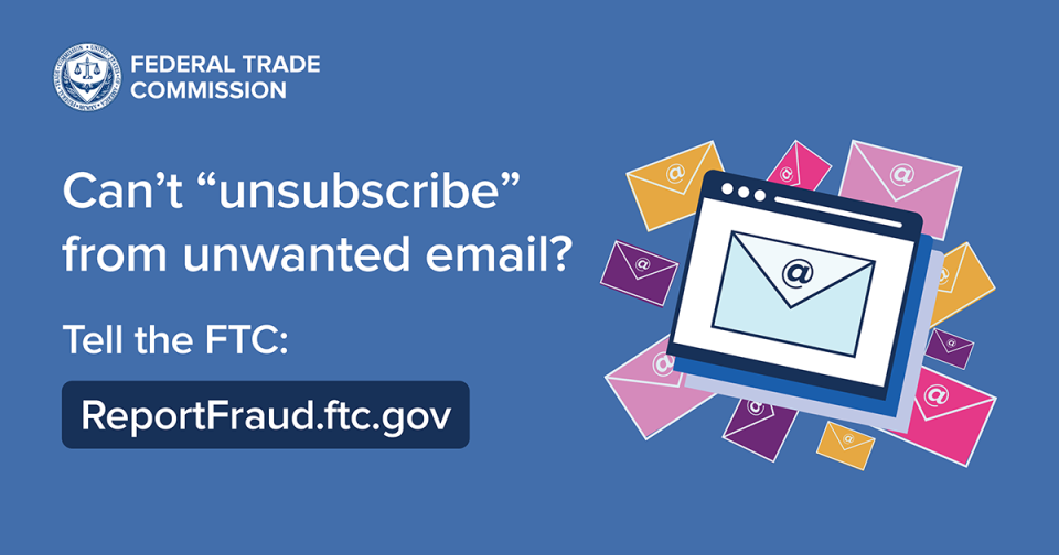 Can't "unsubscribe" from unwanted email? Tell the FTC: ReportFraud.ftc.gov