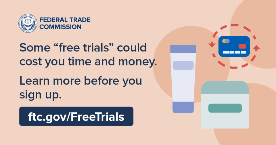 Some “free trials” could cost you time and money. Learn more before you sign up. ftc.gov/FreeTrials 
