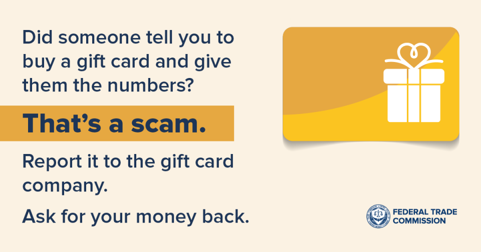 Did someone tell you to buy a gift card and give them the numbers?  That’s a scam. Report it to the gift card company.  Ask for your money back.