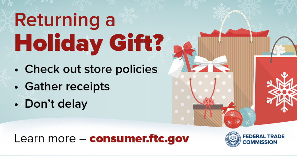 Returning a holiday gift?  Check out store policies, gather receipts, don’t delay.  Learn more – consumer.ftc.gov