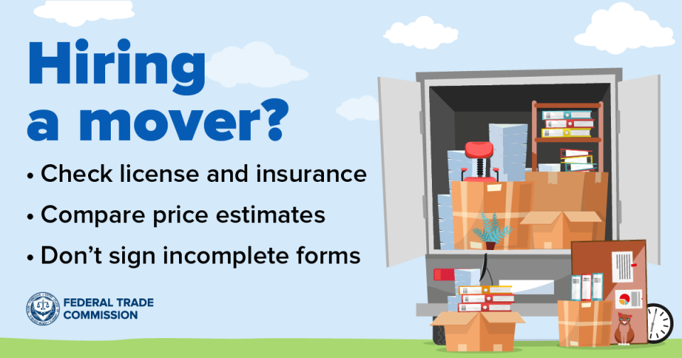 Hiring a mover? Check license and insurance. Compare price estimates. Don't sign incomplete forms.