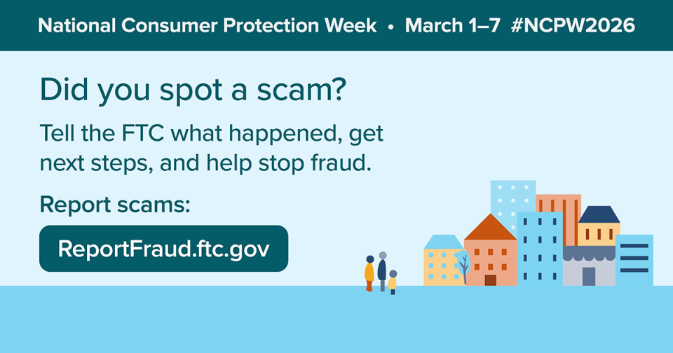 Did you spot a scam? Tell the FTC what happened, get next steps, and help stop fraud. Report scams: ReportFraud.ftc.gov #NCPW2026