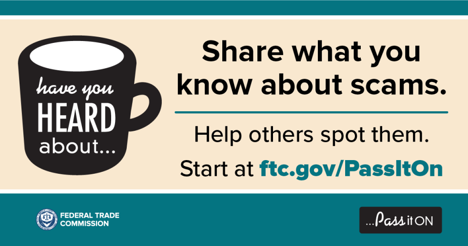 Share what you know about scams. Start at ftc.gov/PassItOn.