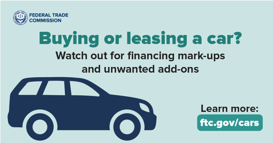 Buying or leasing a car?  Watch out for financing mark-ups and unwanted add-ons Learn more: ftc.gov/cars