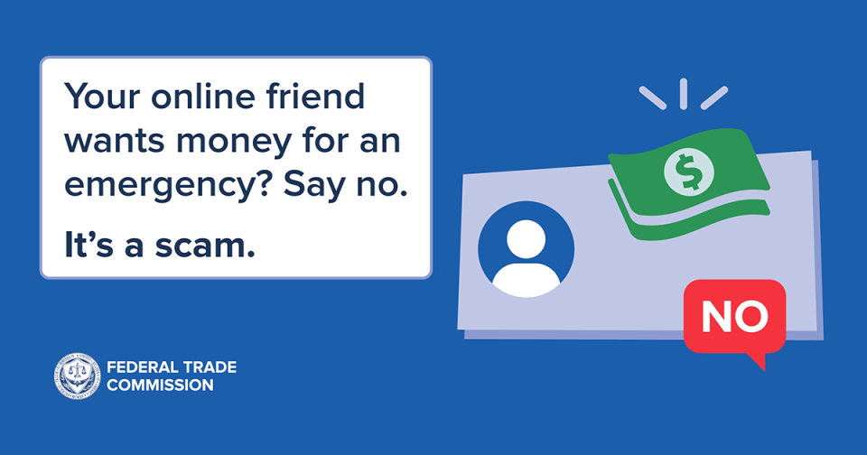 Say no if your online friend wants money for an emergency. It's a scam.