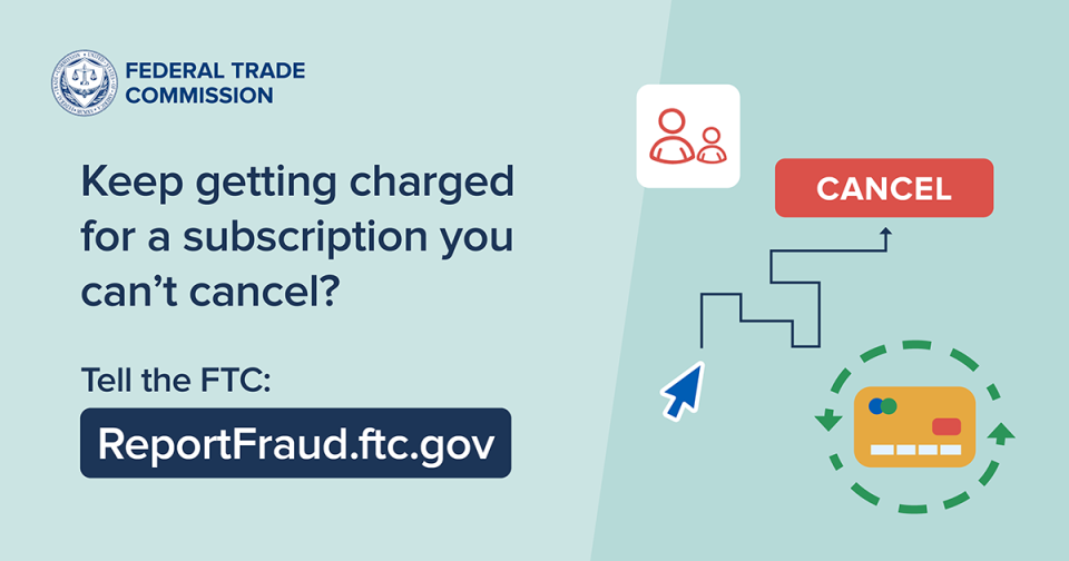 Keep getting charged for a subscription you can’t cancel? Tell the FTC: ReportFraud.ftc.gov. 