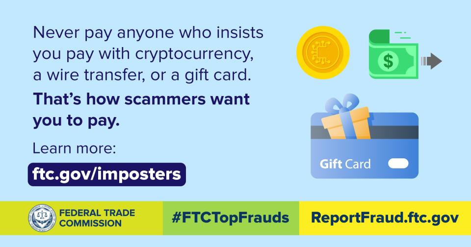 Never pay anyone who insists you pay with cryptocurrency,  a wire transfer, or a gift card.  That’s how scammers want to you to pay.  Learn more: ftc.gov/imposters #FTCTopFrauds  ReportFraud.ftc.gov