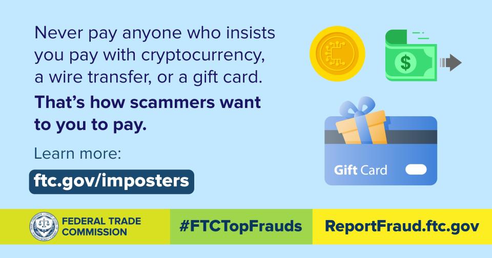 Never pay anyone who insists you pay with cryptocurrency, a wire transfer, or a gift card. That's how scammers want you to pay. Learn more: ftc.gov/imposters