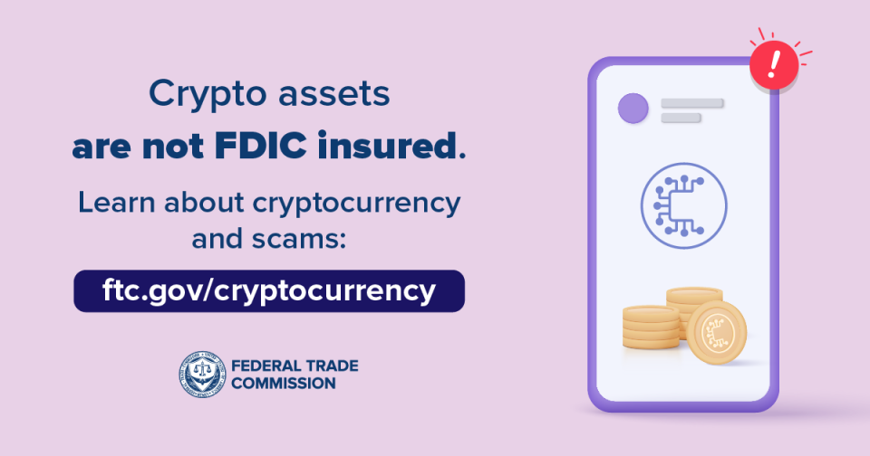 Crypto assets are not FDIC insured. Learn about cryptocurrency and scams. ftc.gov/cryptocurrency